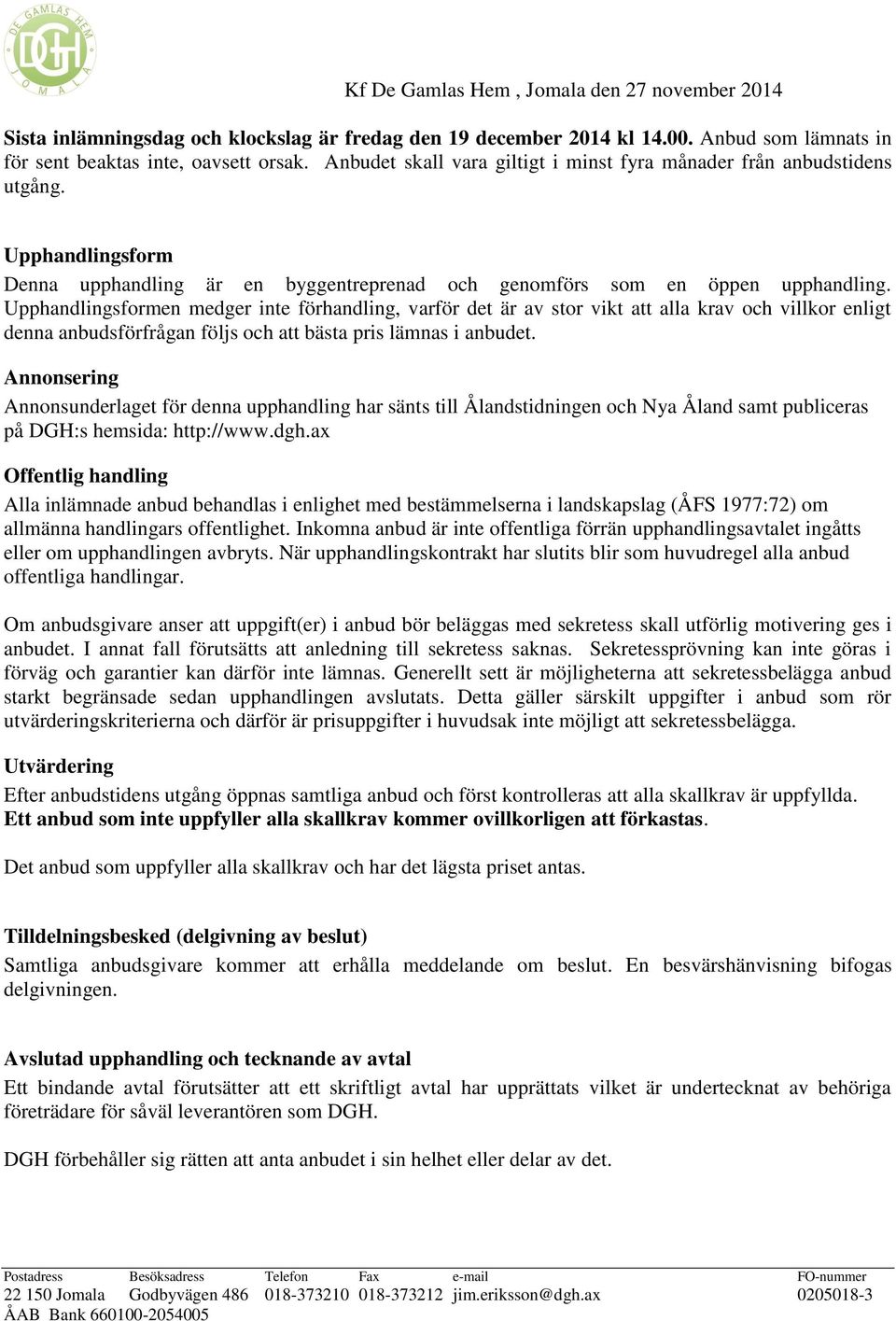 Upphandlingsformen medger inte förhandling, varför det är av stor vikt att alla krav och villkor enligt denna anbudsförfrågan följs och att bästa pris lämnas i anbudet.