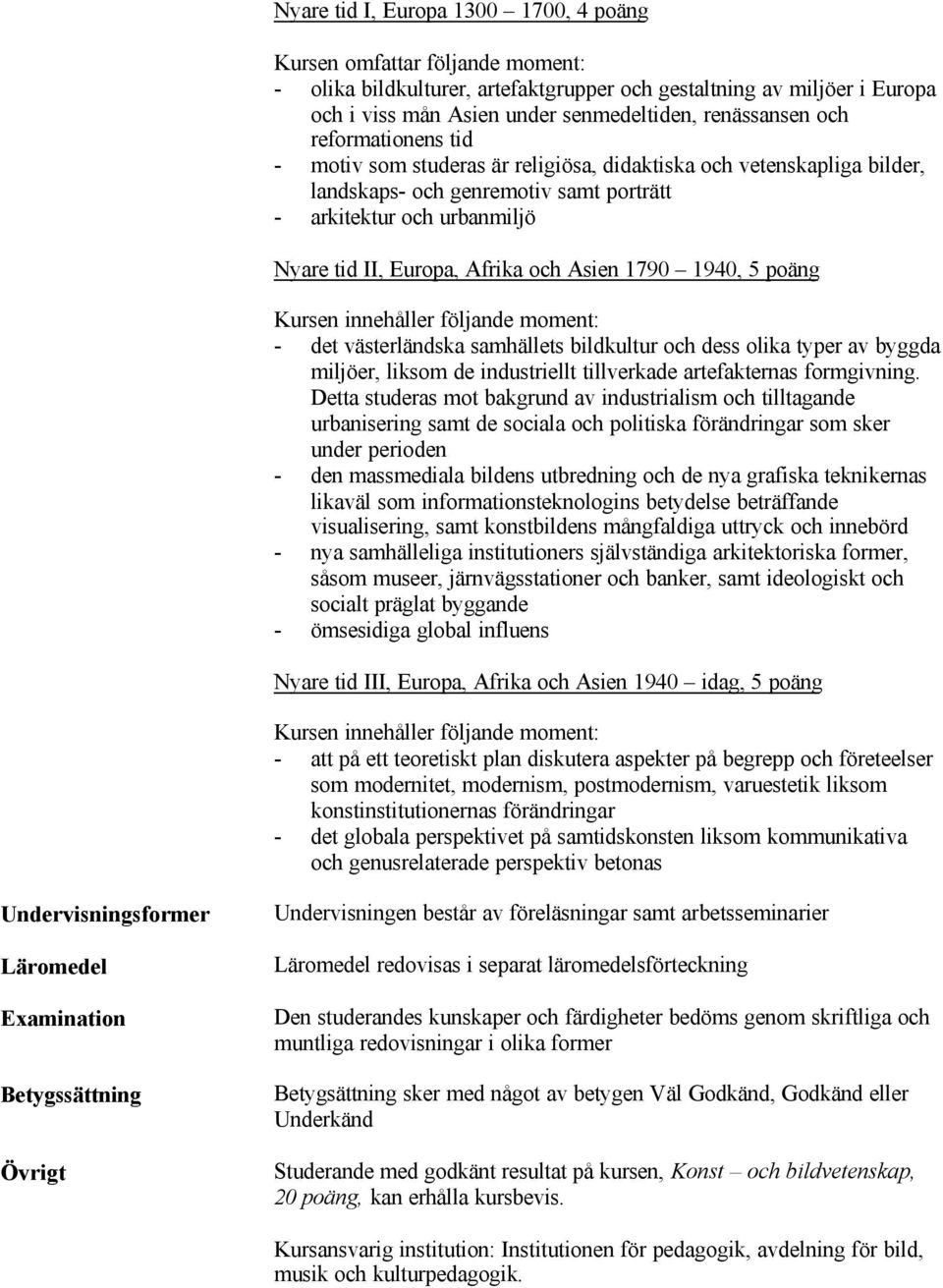 Asien 1790 1940, 5 poäng Kursen innehåller följande moment: - det västerländska samhällets bildkultur och dess olika typer av byggda miljöer, liksom de industriellt tillverkade artefakternas