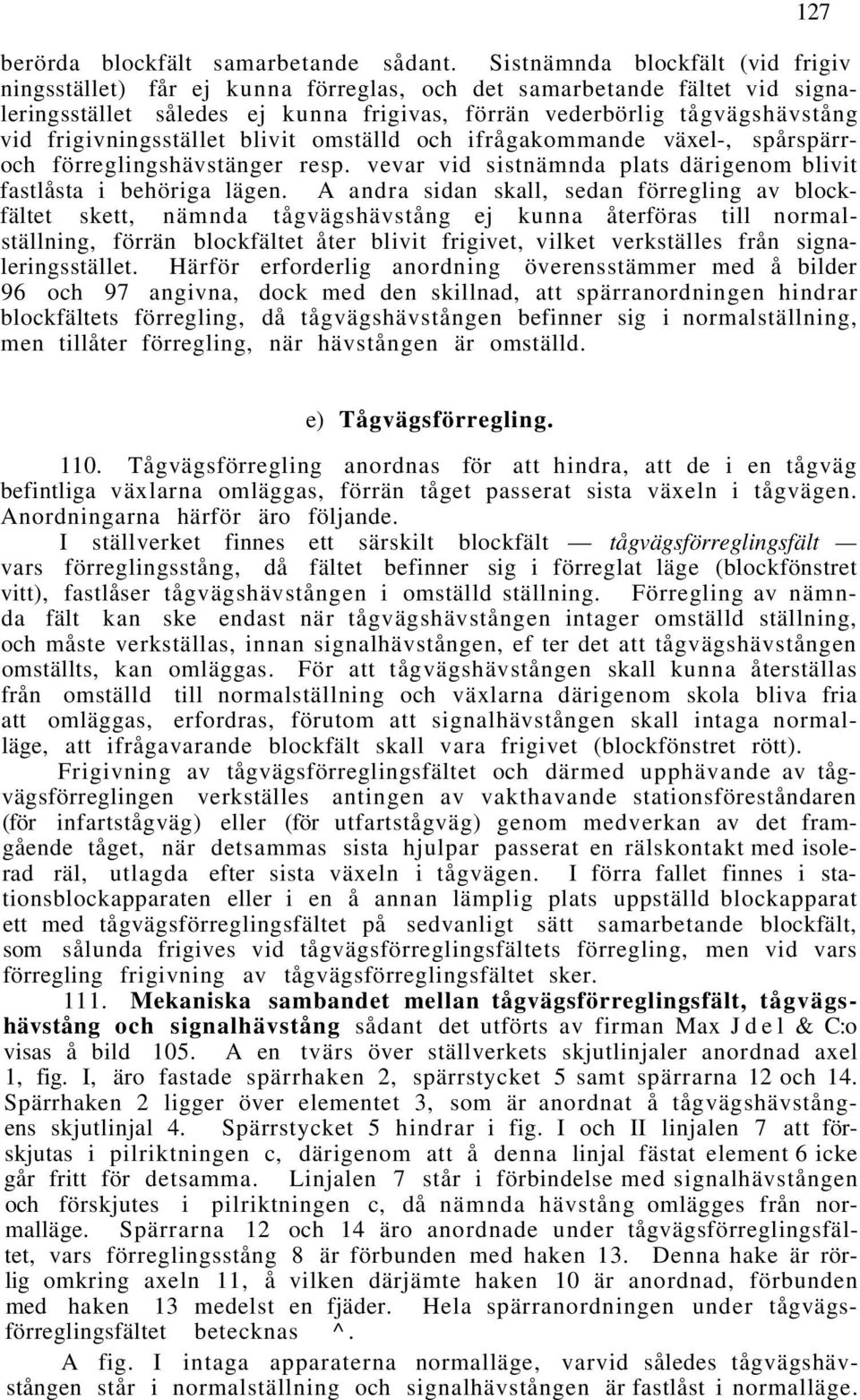 frigivningsstället blivit omställd och ifrågakommande växel-, spårspärroch förreglingshävstänger resp. vevar vid sistnämnda plats därigenom blivit fastlåsta i behöriga lägen.