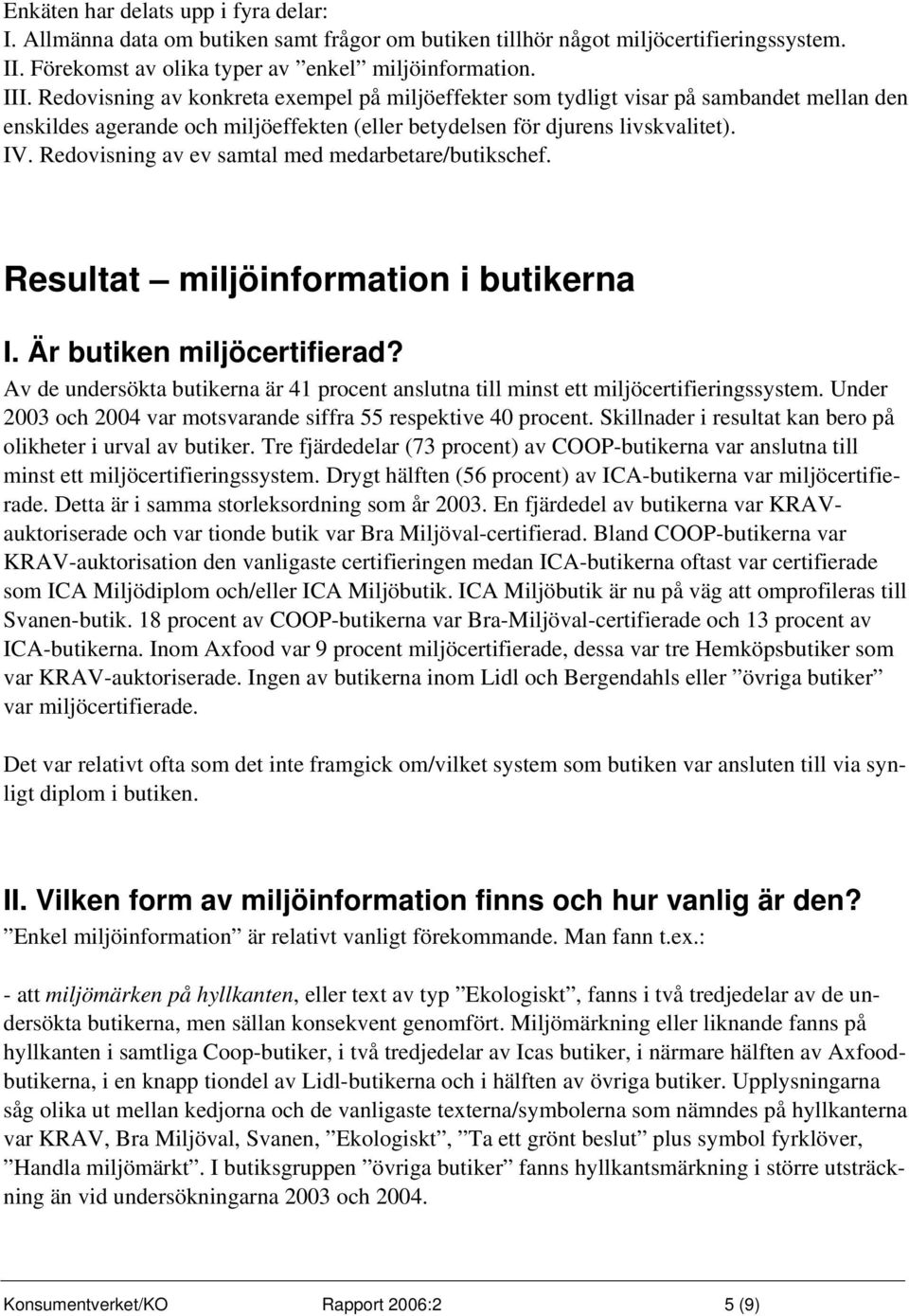 Redovisning av ev samtal med medarbetare/butikschef. Resultat miljöinformation i butikerna I. Är butiken miljöcertifierad?