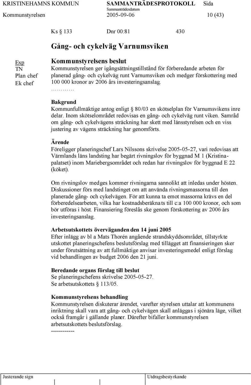 Bakgrund Kommunfullmäktige antog enligt 80/03 en skötselplan för Varnumsvikens inre delar. Inom skötselområdet redovisas en gång- och cykelväg runt viken.