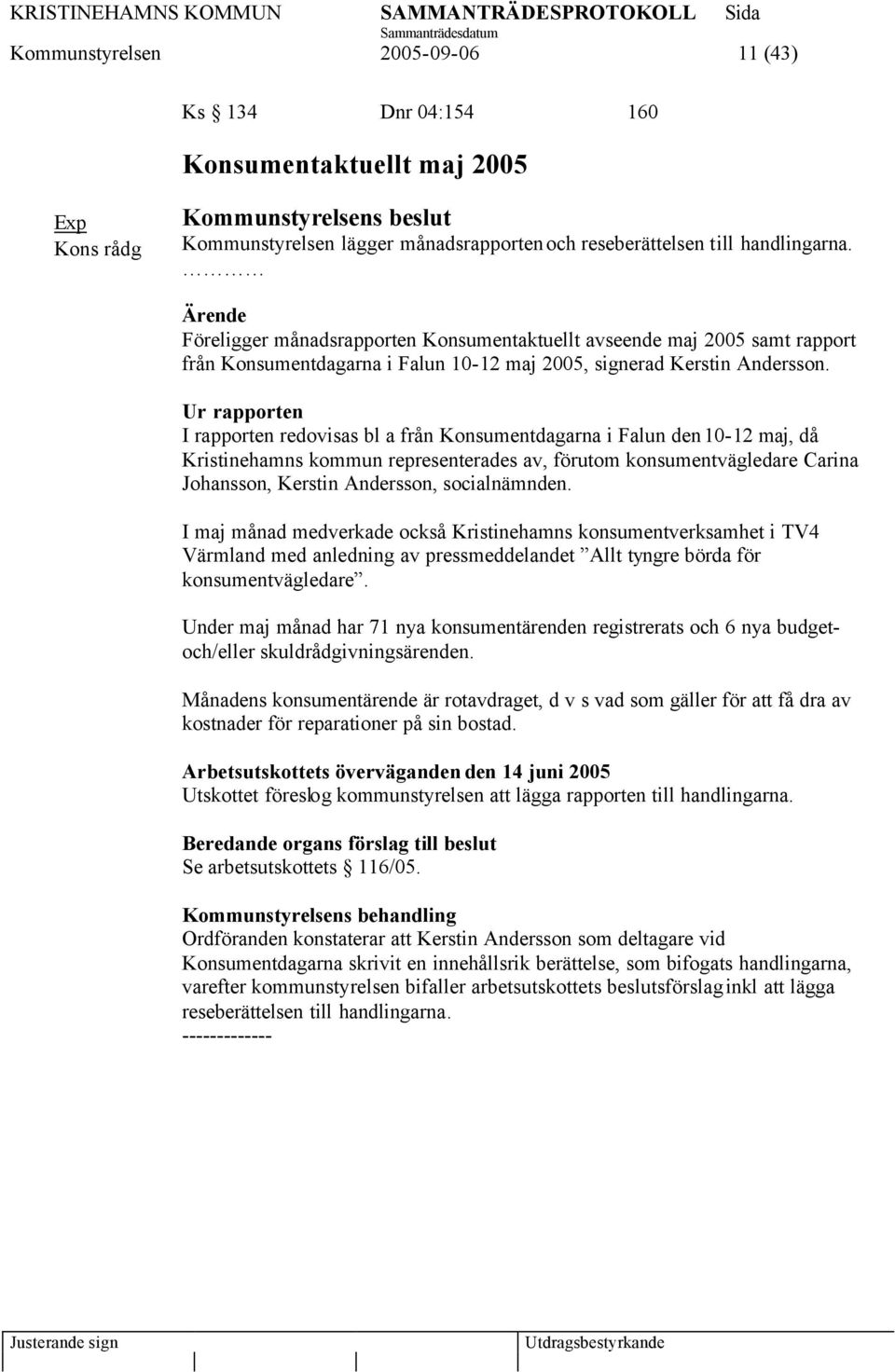 Ur rapporten I rapporten redovisas bl a från Konsumentdagarna i Falun den 10-12 maj, då Kristinehamns kommun representerades av, förutom konsumentvägledare Carina Johansson, Kerstin Andersson,