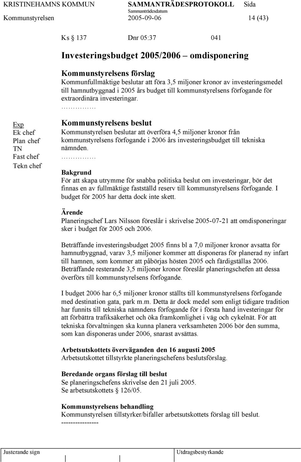 Exp Ek chef Plan chef TN Fast chef Tekn chef Kommunstyrelsen beslutar att överföra 4,5 miljoner kronor från kommunstyrelsens förfogande i 2006 års investeringsbudget till tekniska nämnden.