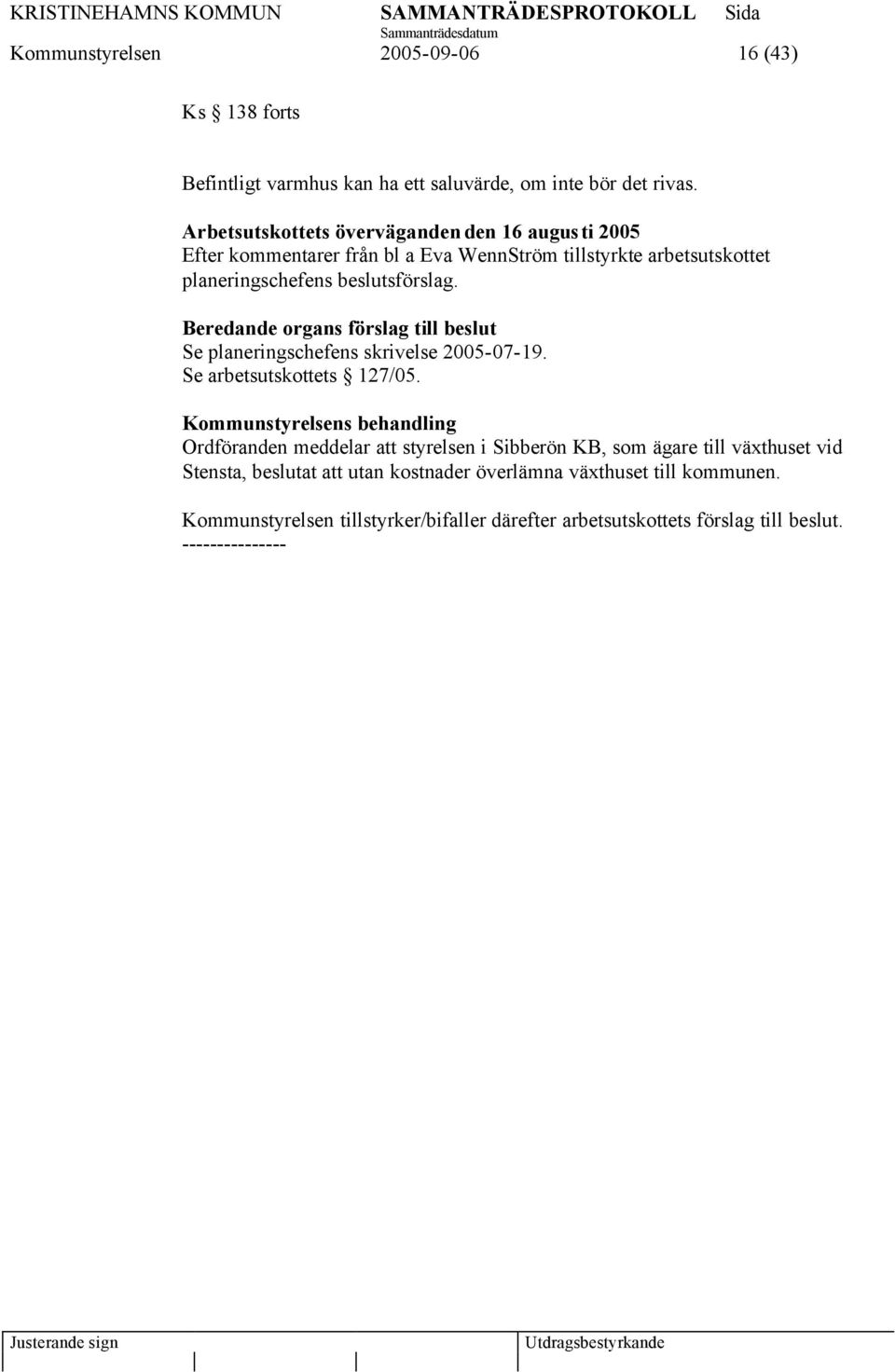 beslutsförslag. Se planeringschefens skrivelse 2005-07-19. Se arbetsutskottets 127/05.