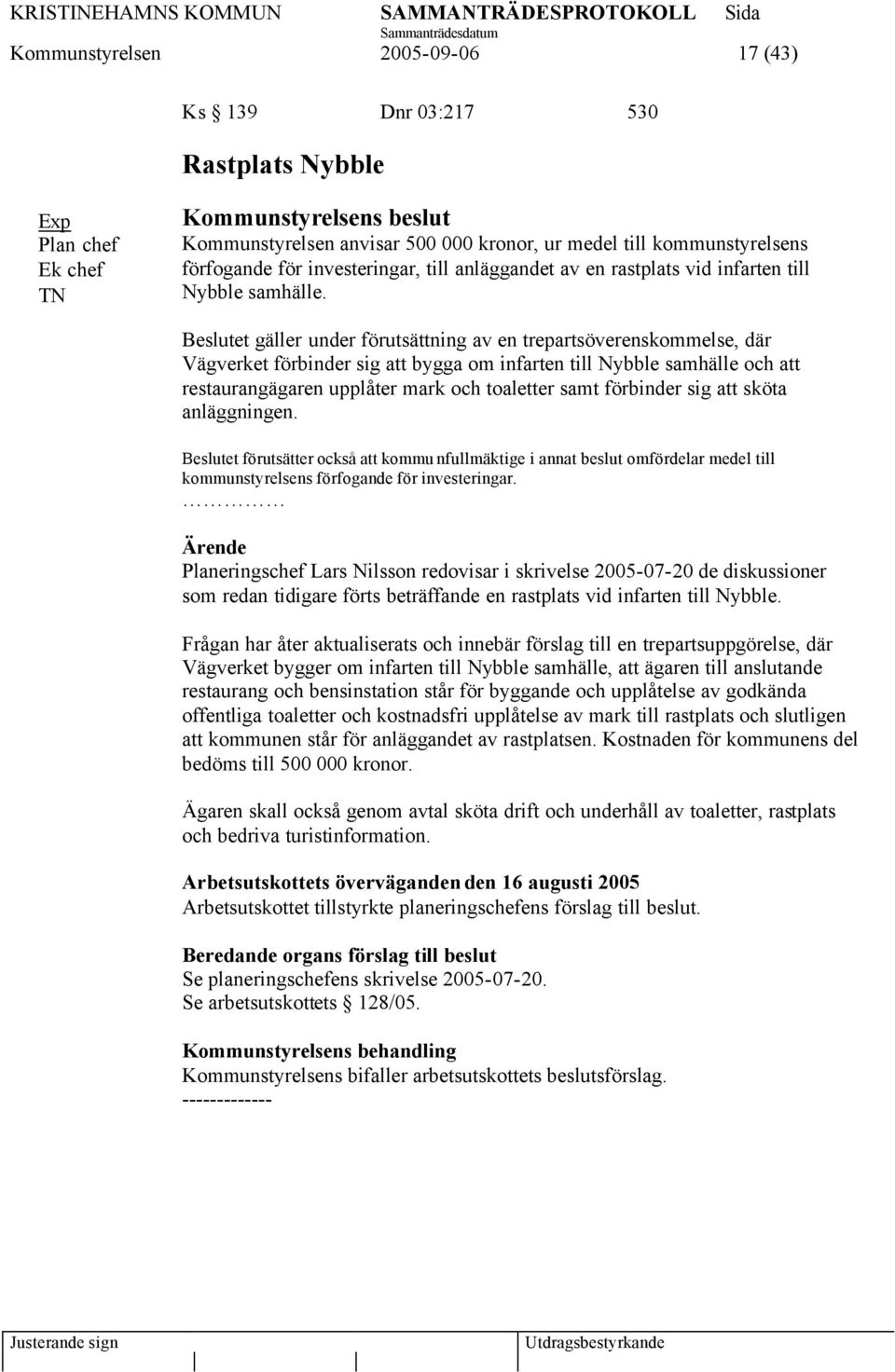 Beslutet gäller under förutsättning av en trepartsöverenskommelse, där Vägverket förbinder sig att bygga om infarten till Nybble samhälle och att restaurangägaren upplåter mark och toaletter samt