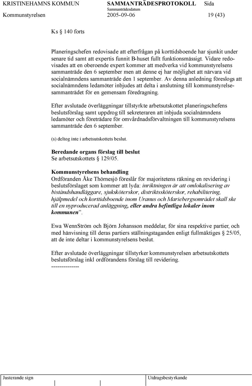 september. Av denna anledning föreslogs att socialnämndens ledamöter inbjudes att delta i anslutning till kommunstyrelsesammanträdet för en gemensam föredragning.