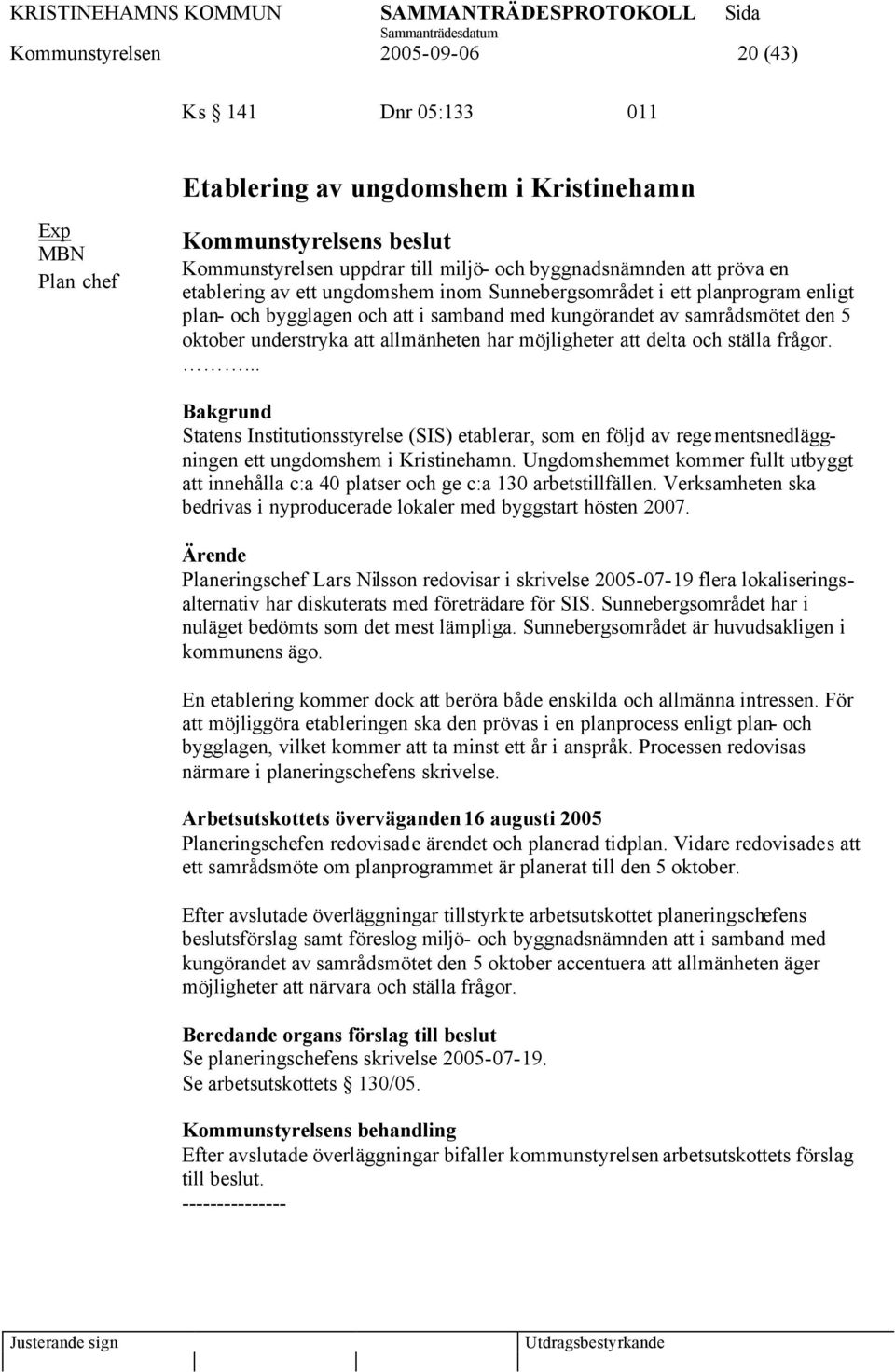 delta och ställa frågor.... Bakgrund Statens Institutionsstyrelse (SIS) etablerar, som en följd av rege mentsnedläggningen ett ungdomshem i Kristinehamn.