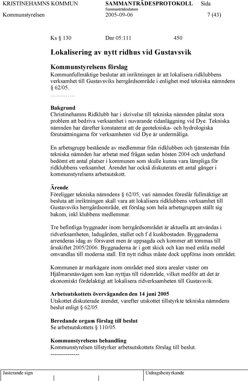 . Bakgrund Christinehamns Ridklubb har i skrivelse till tekniska nämnden påtalat stora problem att bedriva verksamhet i nuvarande ridanläggning vid Dye.