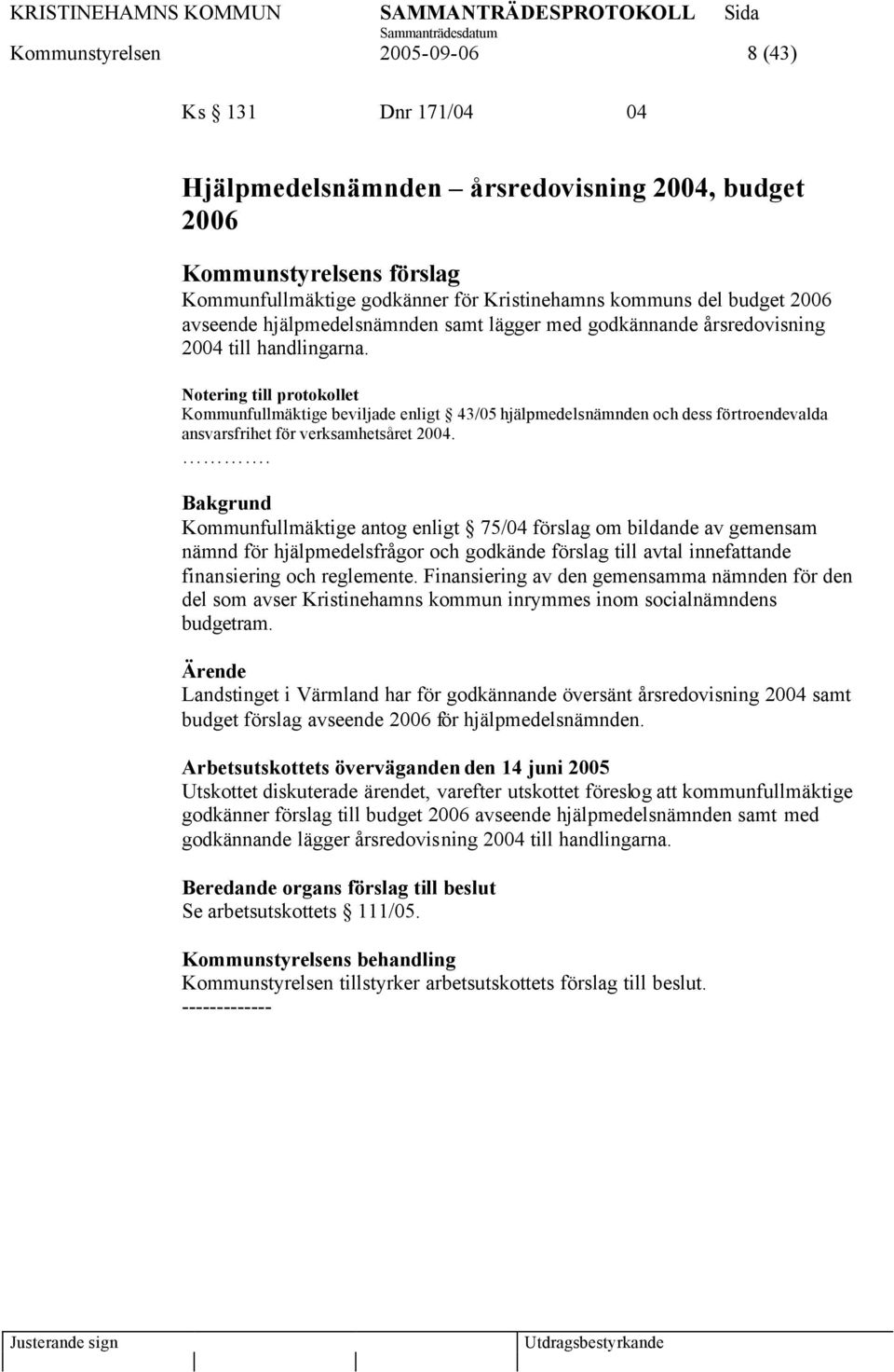 Notering till protokollet Kommunfullmäktige beviljade enligt 43/05 hjälpmedelsnämnden och dess förtroendevalda ansvarsfrihet för verksamhetsåret 2004.