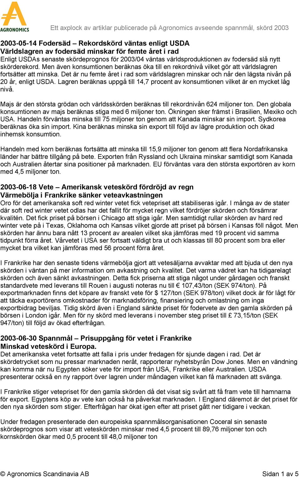 Det är nu femte året i rad som världslagren minskar och når den lägsta nivån på 20 år, enligt USDA. Lagren beräknas uppgå till 14,7 procent av konsumtionen vilket är en mycket låg nivå.