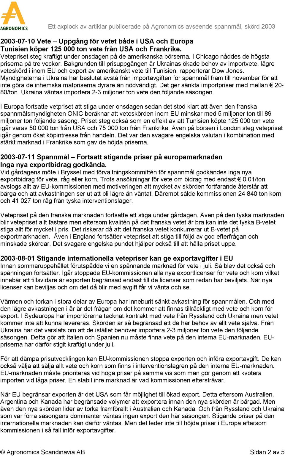 Bakgrunden till prisuppgången är Ukrainas ökade behov av importvete, lägre veteskörd i inom EU och export av amerikanskt vete till Tunisien, rapporterar Dow Jones.