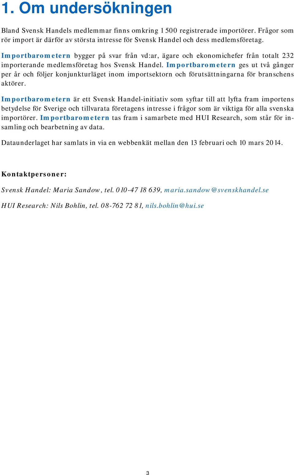 Importbarometern ges ut två gånger per år och följer konjunkturläget inom importsektorn och förutsättningarna för branschens aktörer.