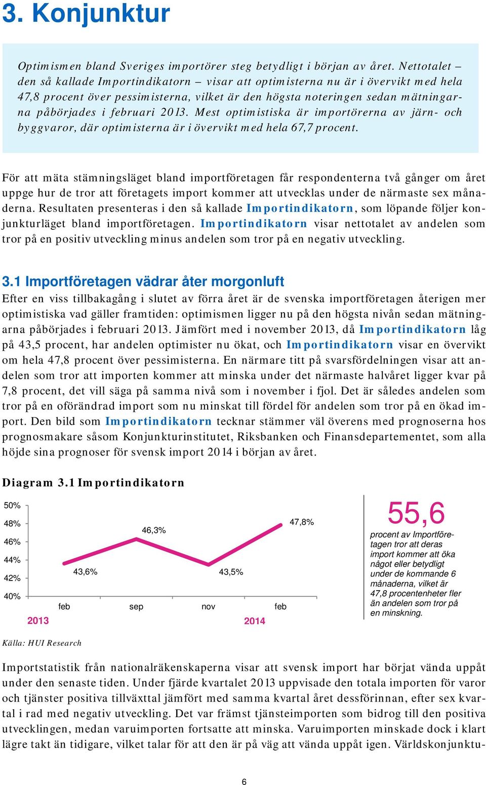 2013. Mest optimistiska är importörerna av järn- och byggvaror, där optimisterna är i övervikt med hela 67,7 procent.