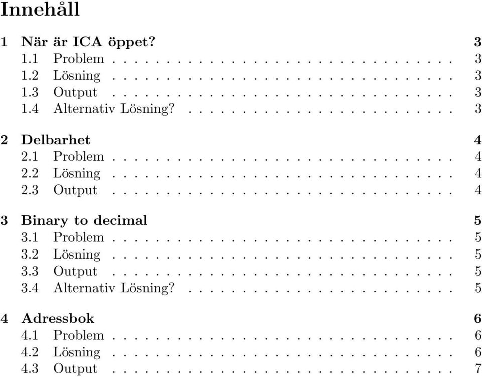 1 Problem................................ 5 3.2 Lösning................................ 5 3.3 Output................................ 5 3.4 Alternativ Lösning?......................... 5 4 Adressbok 6 4.