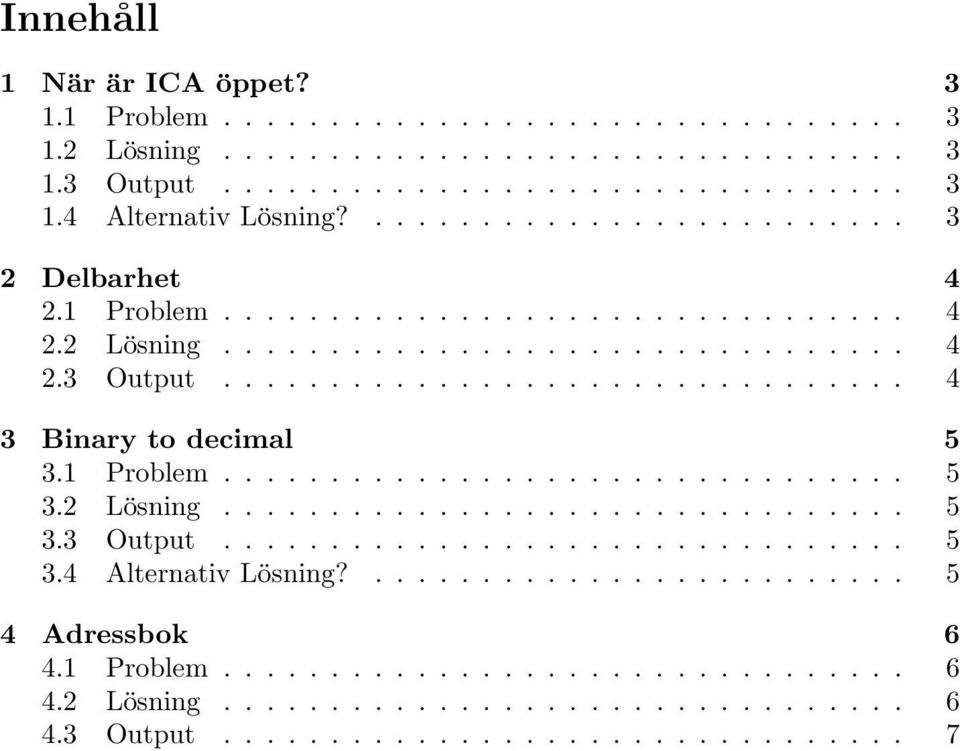 1 Problem................................ 5 3.2 Lösning................................ 5 3.3 Output................................ 5 3.4 Alternativ Lösning?......................... 5 4 Adressbok 6 4.