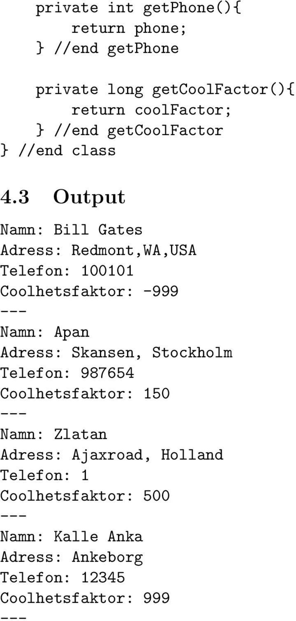 3 Output Namn: Bill Gates Adress: Redmont,WA,USA Telefon: 100101 Coolhetsfaktor: -999 Namn: Apan Adress:
