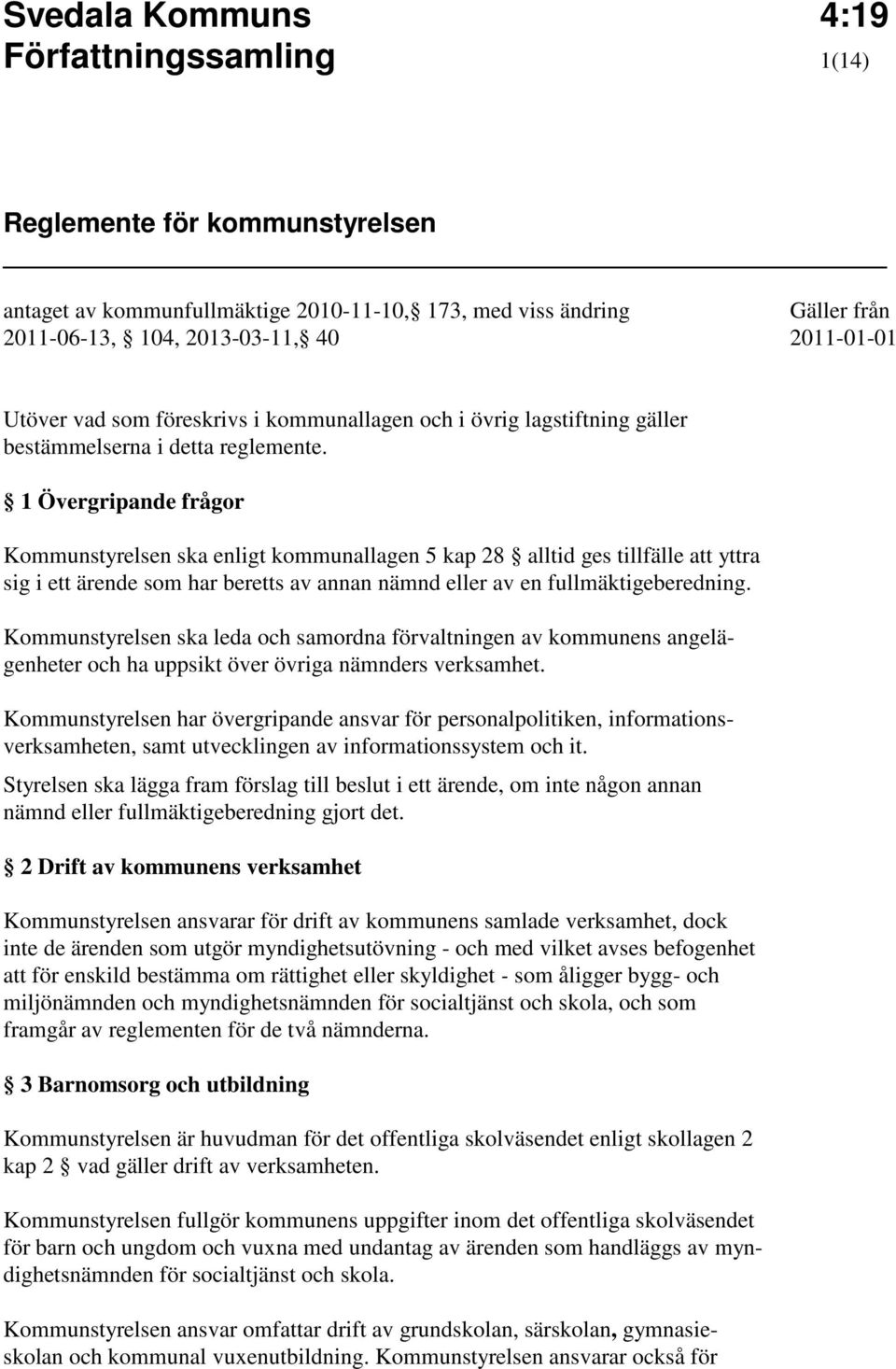 1 Övergripande frågor Kommunstyrelsen ska enligt kommunallagen 5 kap 28 alltid ges tillfälle att yttra sig i ett ärende som har beretts av annan nämnd eller av en fullmäktigeberedning.