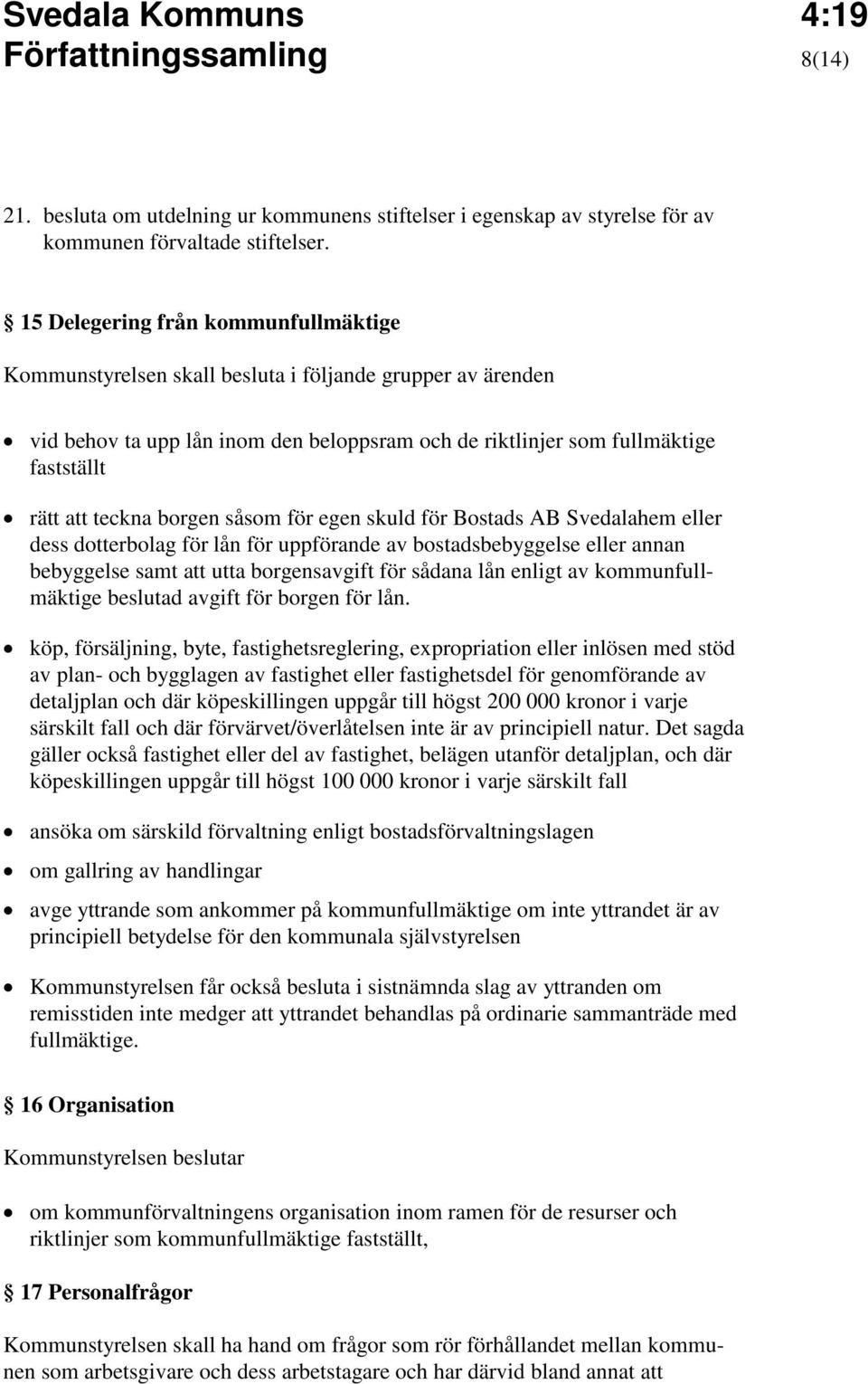 borgen såsom för egen skuld för Bostads AB Svedalahem eller dess dotterbolag för lån för uppförande av bostadsbebyggelse eller annan bebyggelse samt att utta borgensavgift för sådana lån enligt av