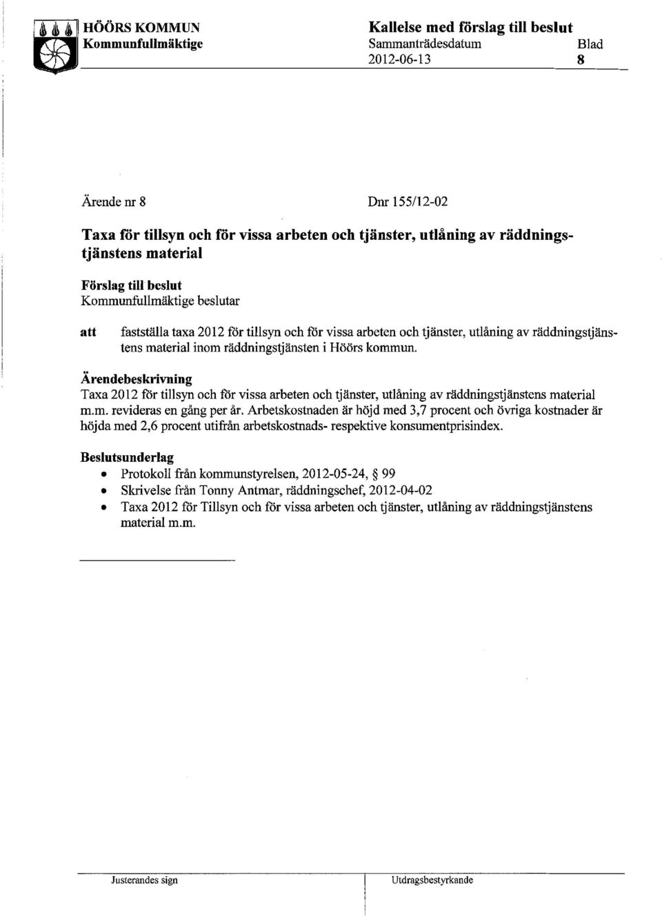 Ärendebeskrivning Taxa 2012 for tillsyn och for vissa arbeten och tjänster, utlåning av räddningstjänstens material m.m. revideras en gång per år.