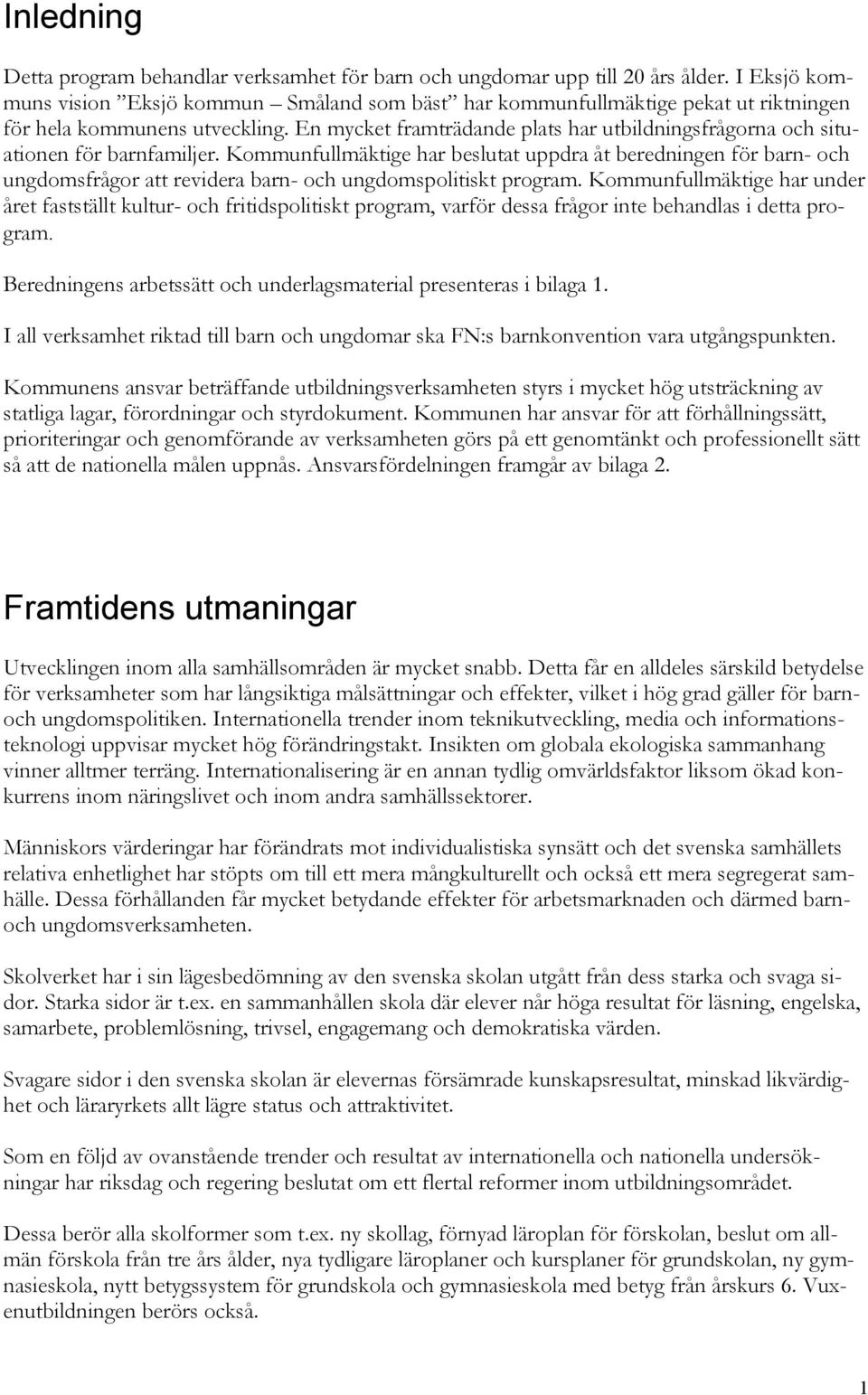 En mycket framträdande plats har utbildningsfrågorna och situationen för barnfamiljer.