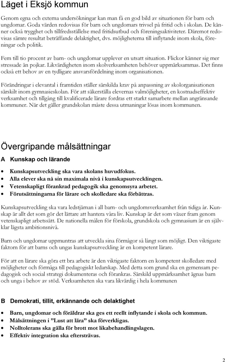 möjligheterna till inflytande inom skola, föreningar och politik. Fem till tio procent av barn- och ungdomar upplever en utsatt situation. Flickor känner sig mer stressade än pojkar.