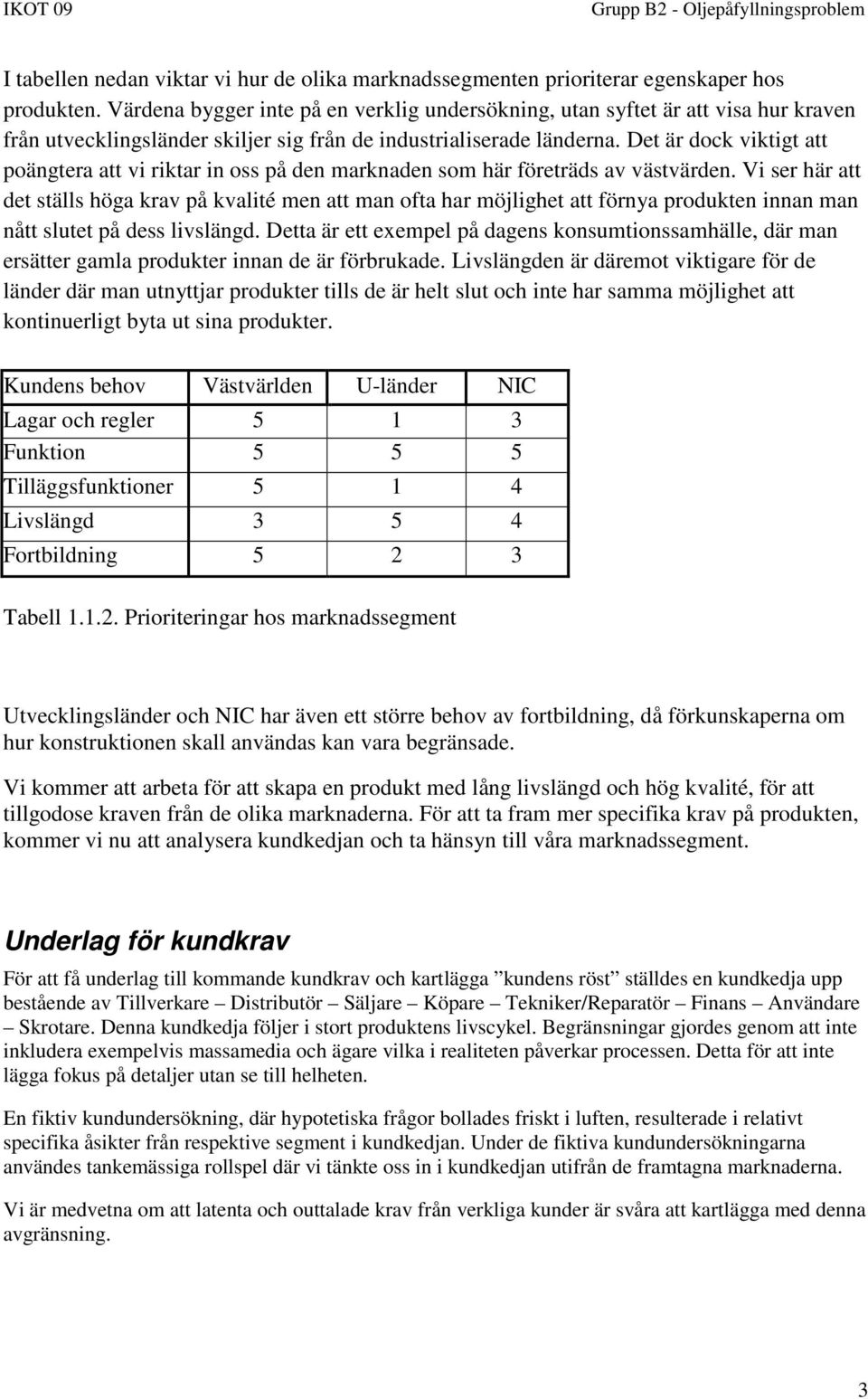 Det är dock viktigt att poängtera att vi riktar in oss på den marknaden som här företräds av västvärden.