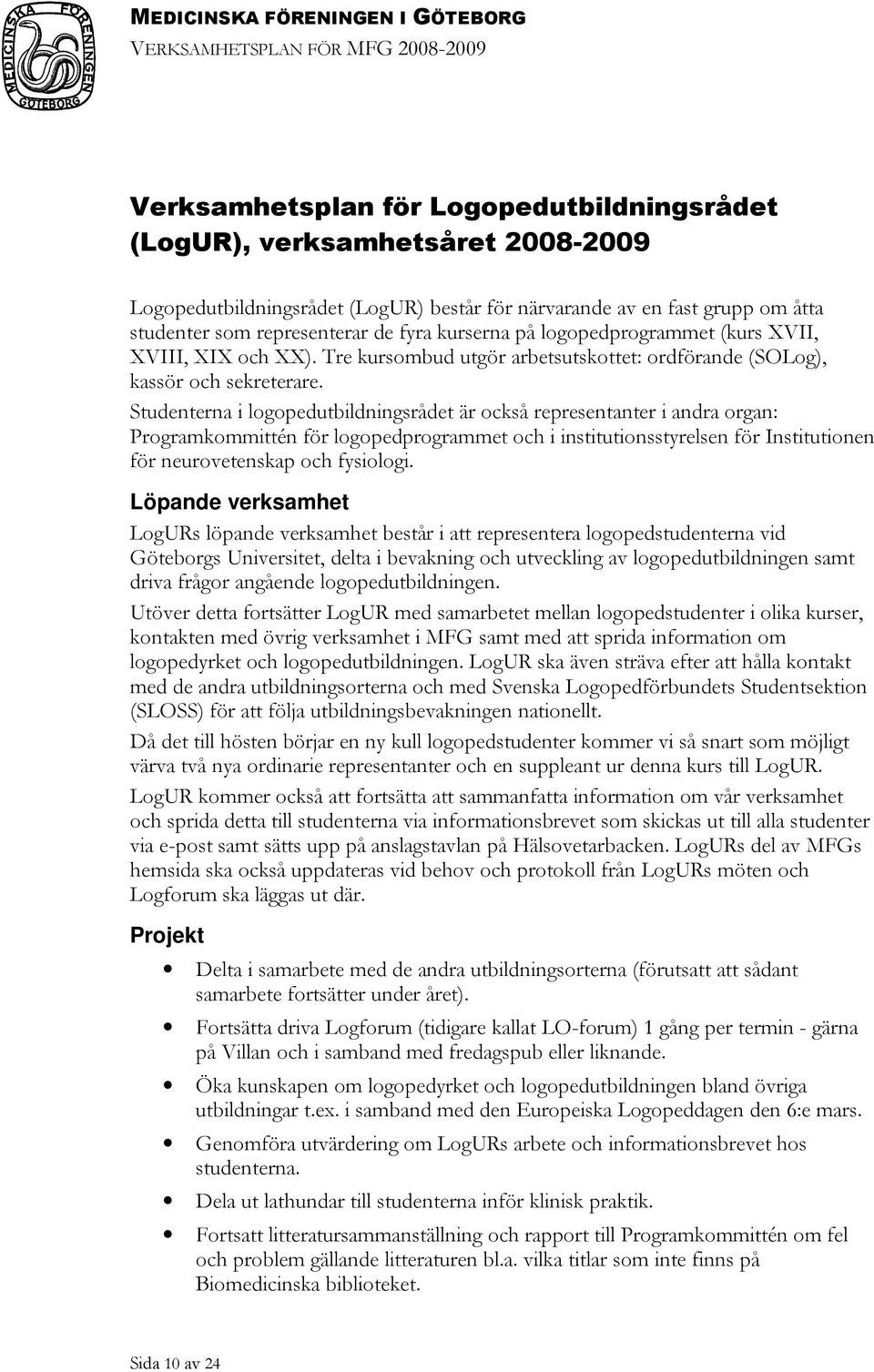 Studenterna i logopedutbildningsrådet är också representanter i andra organ: Programkommittén för logopedprogrammet och i institutionsstyrelsen för Institutionen för neurovetenskap och fysiologi.