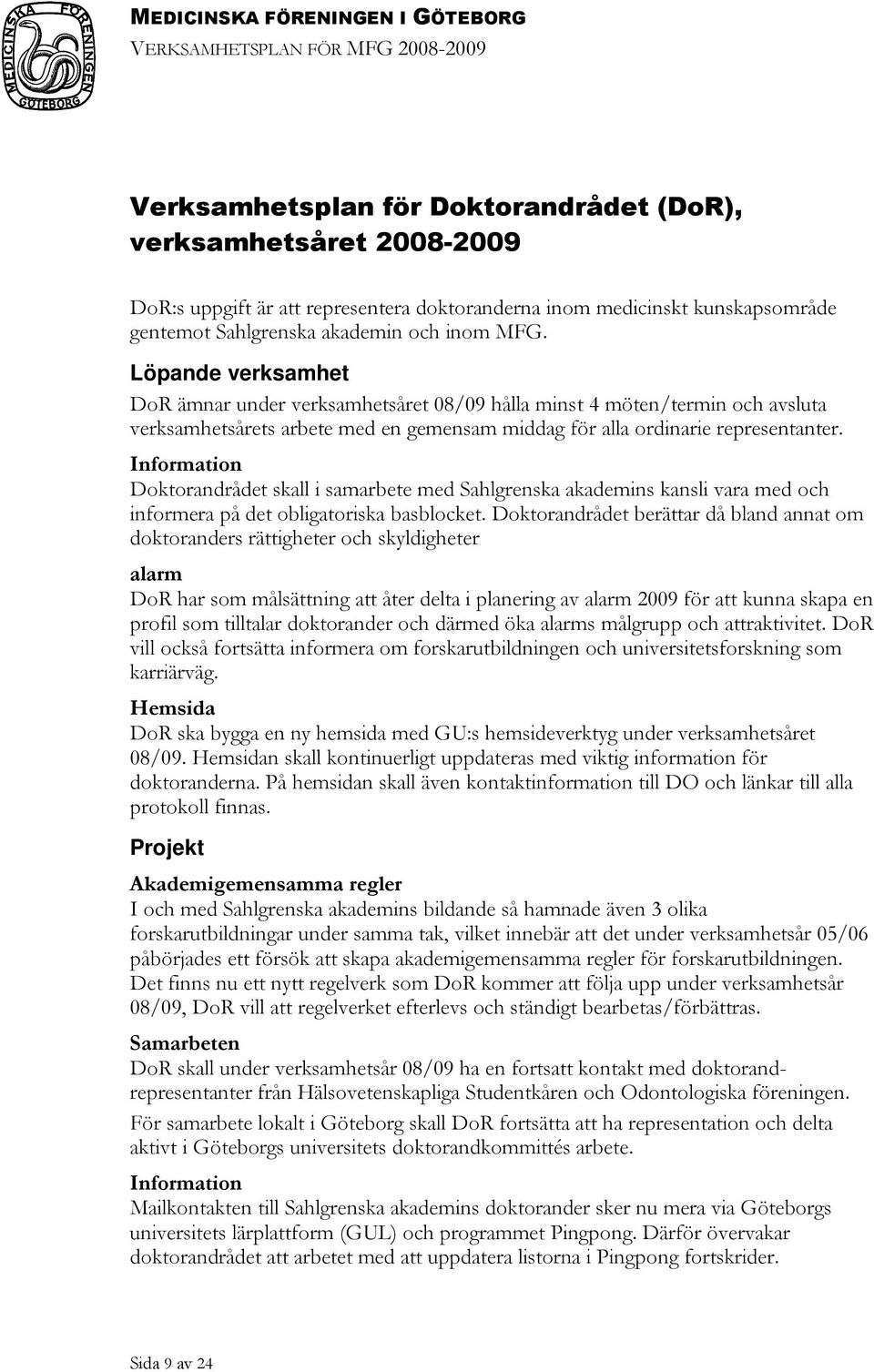 Information Doktorandrådet skall i samarbete med Sahlgrenska akademins kansli vara med och informera på det obligatoriska basblocket.