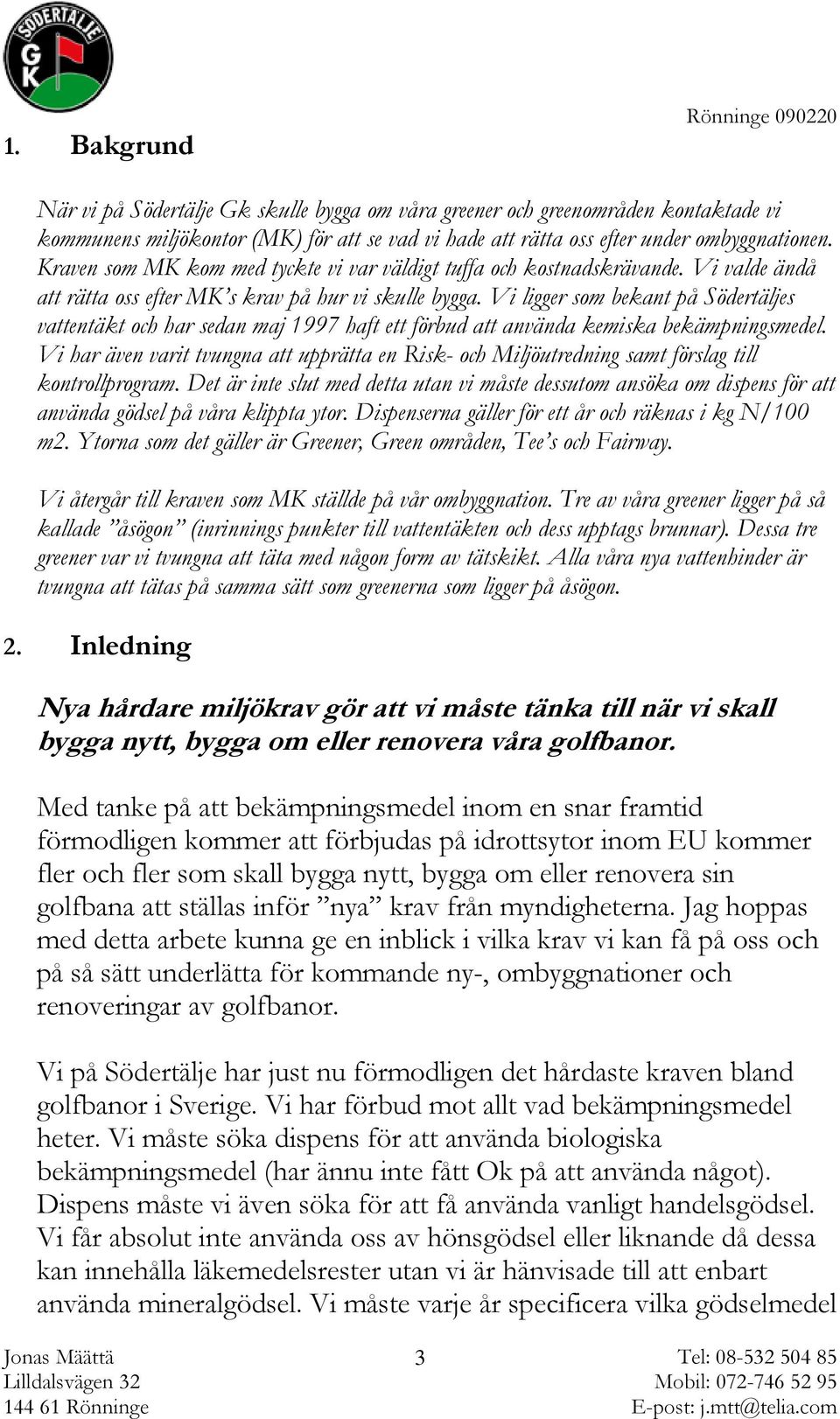 Vi ligger som bekant på Södertäljes vattentäkt och har sedan maj 1997 haft ett förbud att använda kemiska bekämpningsmedel.