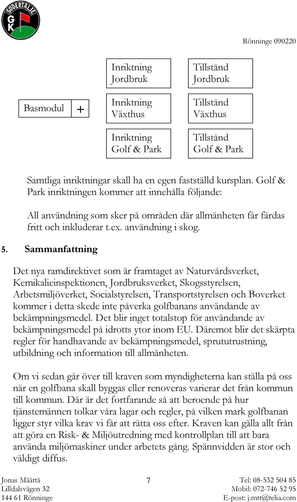 Sammanfattning Det nya ramdirektivet som är framtaget av Naturvårdsverket, Kemikalieinspektionen, Jordbruksverket, Skogsstyrelsen, Arbetsmiljöverket, Socialstyrelsen, Transportstyrelsen och Boverket