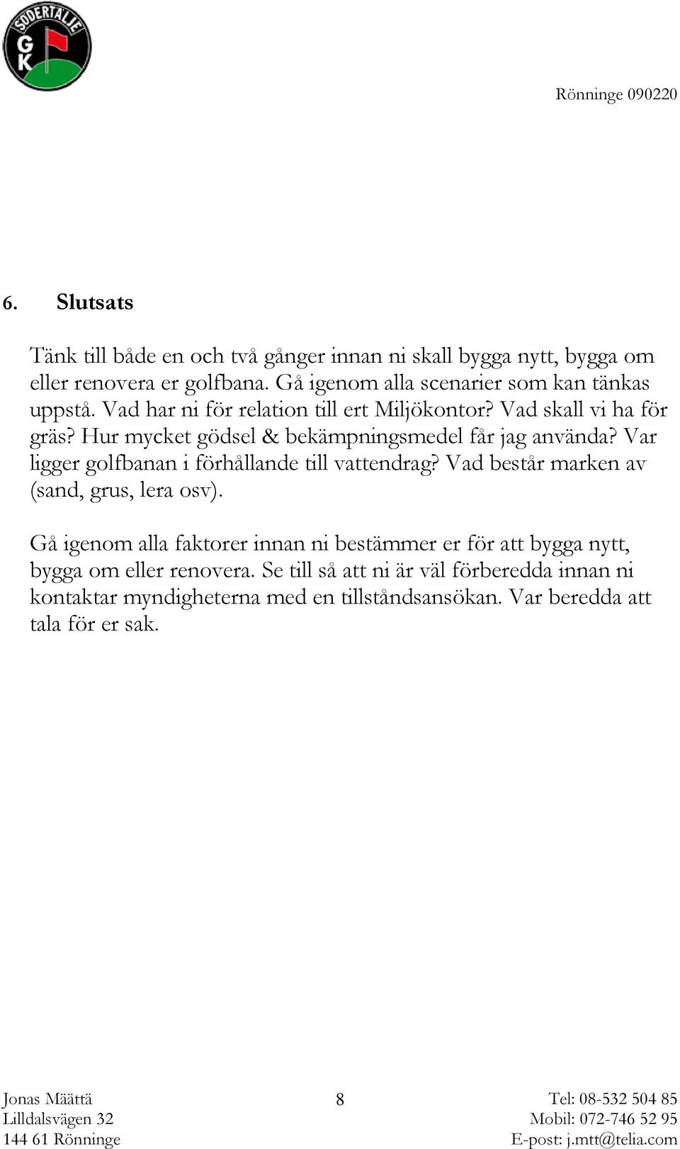 Hur mycket gödsel & bekämpningsmedel får jag använda? Var ligger golfbanan i förhållande till vattendrag? Vad består marken av (sand, grus, lera osv).