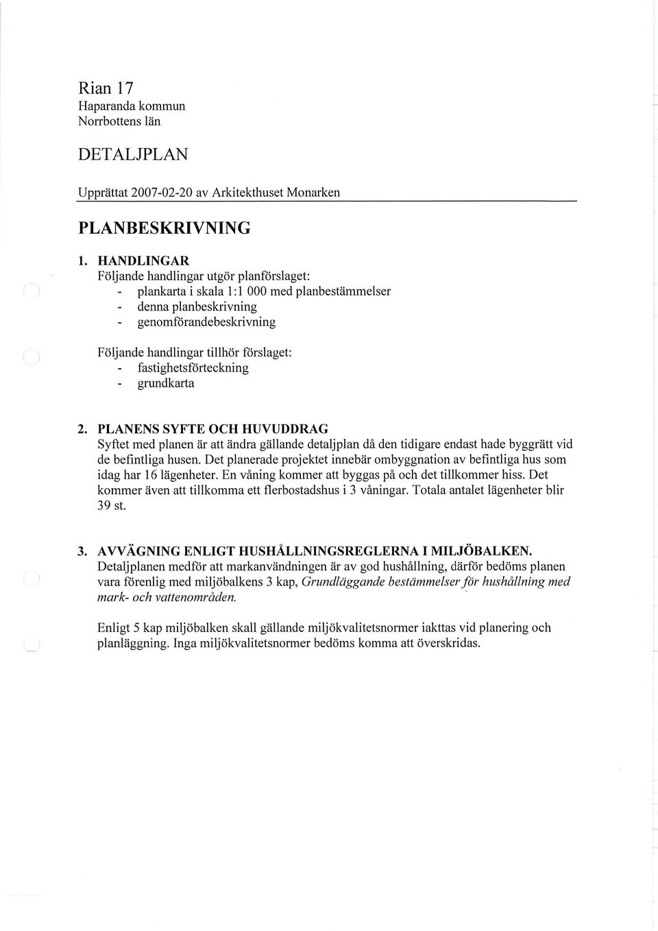fastighetsförteckning - grundkarta 2. PLANENS SYFTE OCH HUVUDDRAG Syftet med planen är att ändra gällande detaljplan då den tidigare endast hade byggrätt vid de befintliga husen.