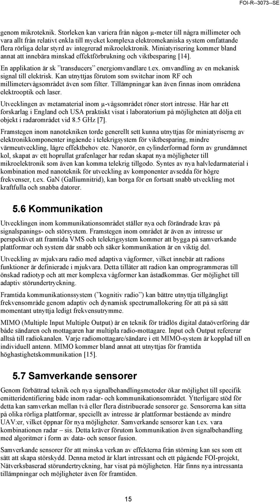 mikroelektronik. Miniatyrisering kommer bland annat att innebära minskad effektförbrukning och viktbesparing [14]. En applikation är sk transducers energiomvandlare t.ex.