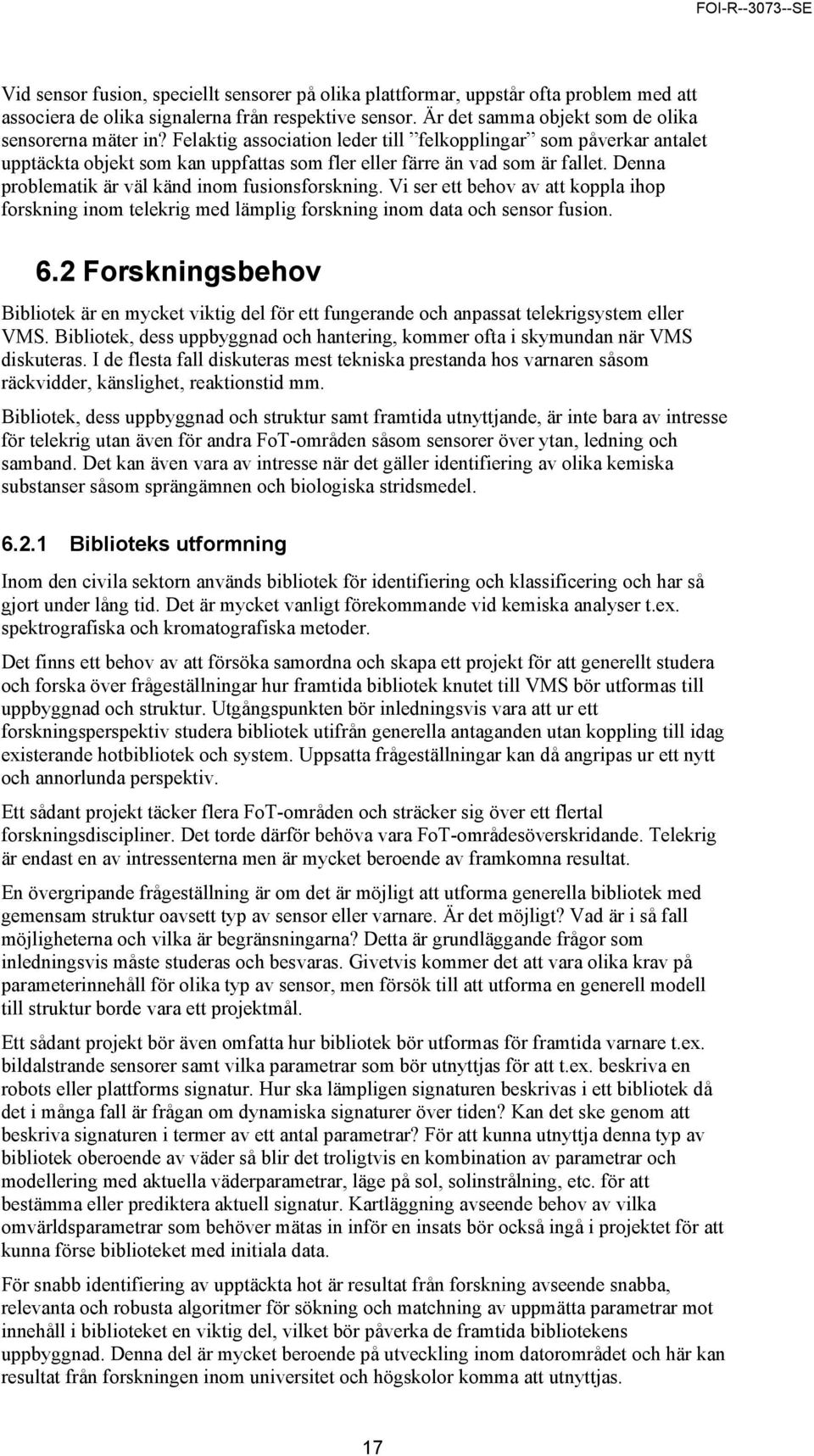 Vi ser ett behov av att koppla ihop forskning inom telekrig med lämplig forskning inom data och sensor fusion. 6.