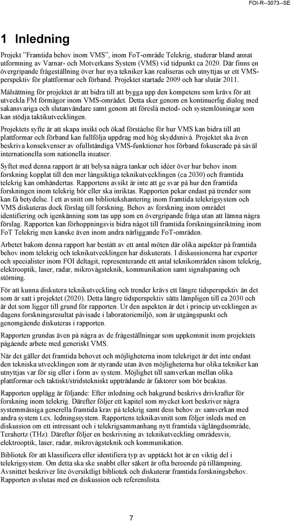 Målsättning för projektet är att bidra till att bygga upp den kompetens som krävs för att utveckla FM förmågor inom VMS-området.