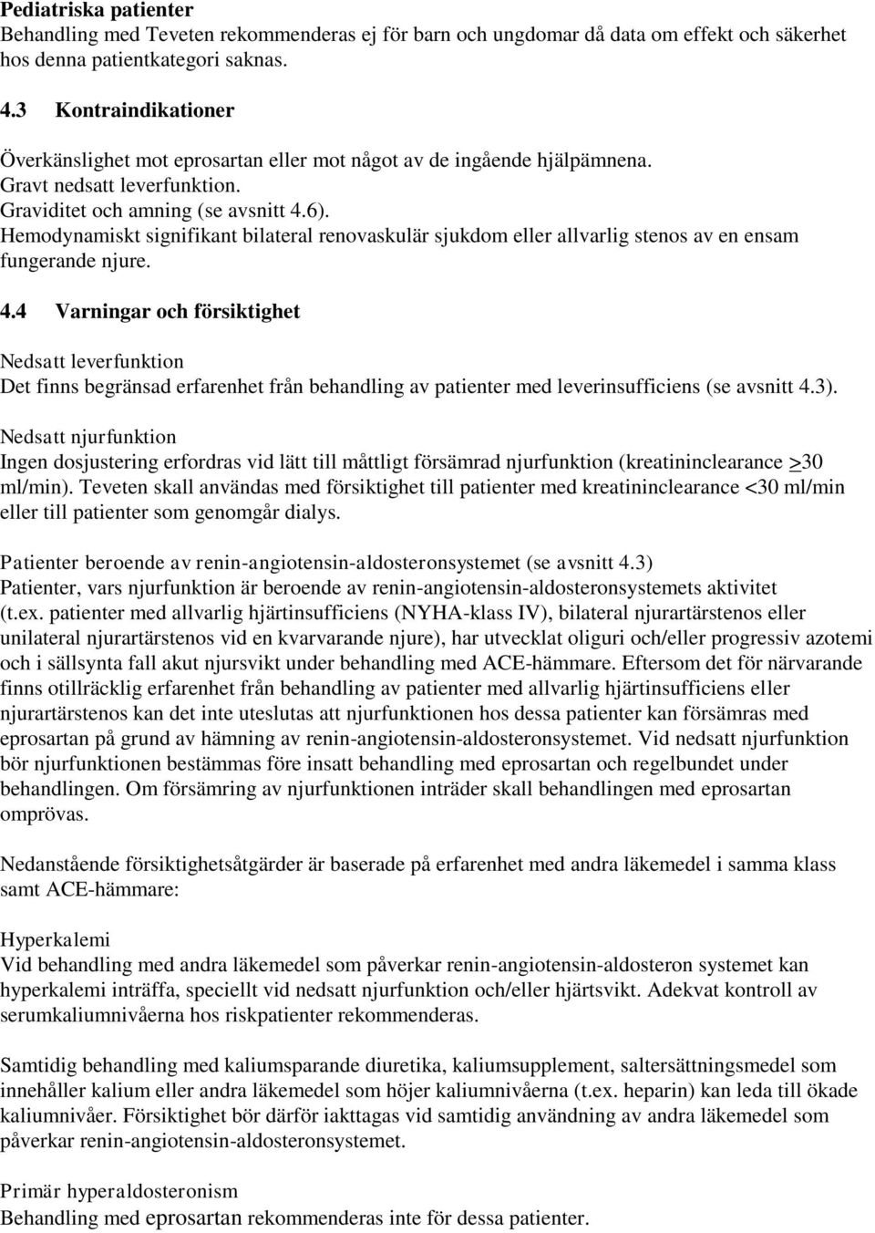 Hemodynamiskt signifikant bilateral renovaskulär sjukdom eller allvarlig stenos av en ensam fungerande njure. 4.