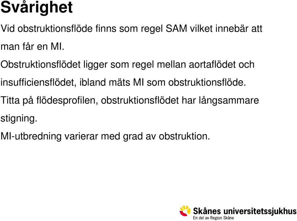 Obstruktionsflödet ligger som regel mellan aortaflödet och insufficiensflödet,