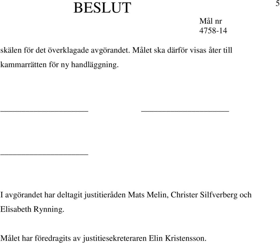 I avgörandet har deltagit justitieråden Mats Melin, Christer