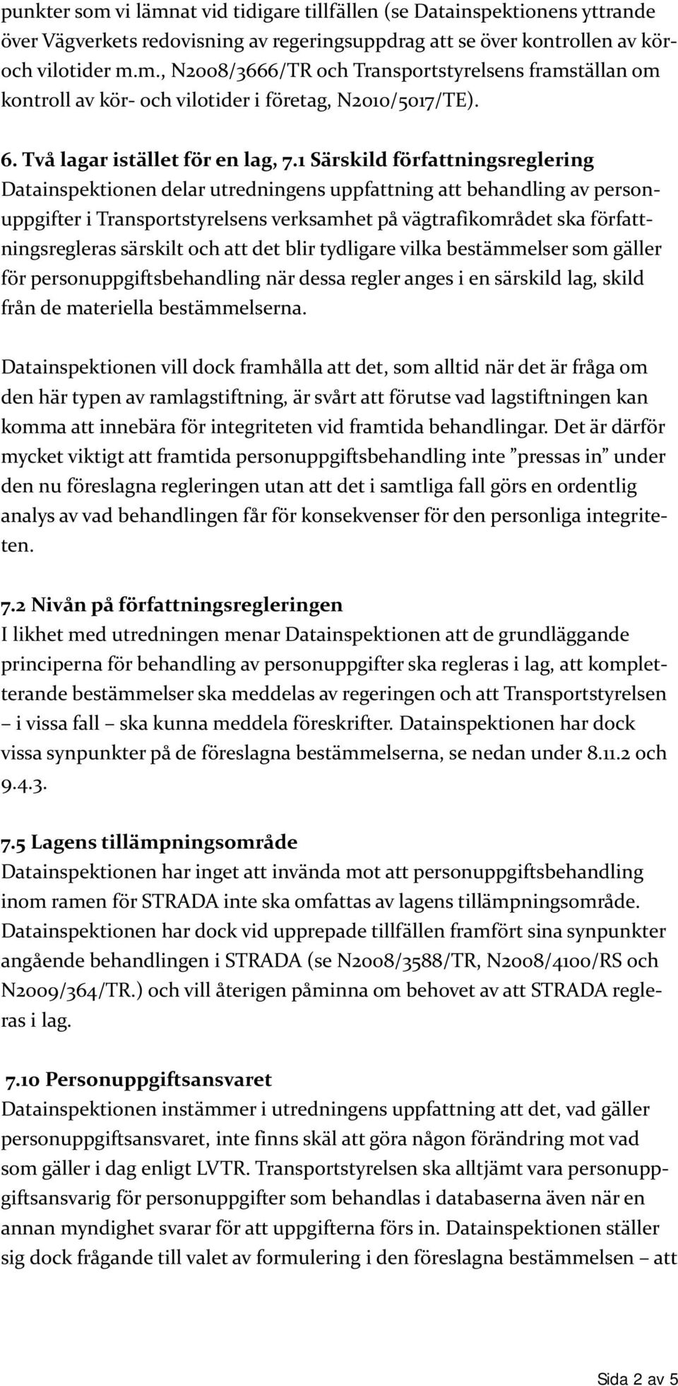 1 Särskild författningsreglering Datainspektionen delar utredningens uppfattning att behandling av personuppgifter i Transportstyrelsens verksamhet på vägtrafikområdet ska författningsregleras