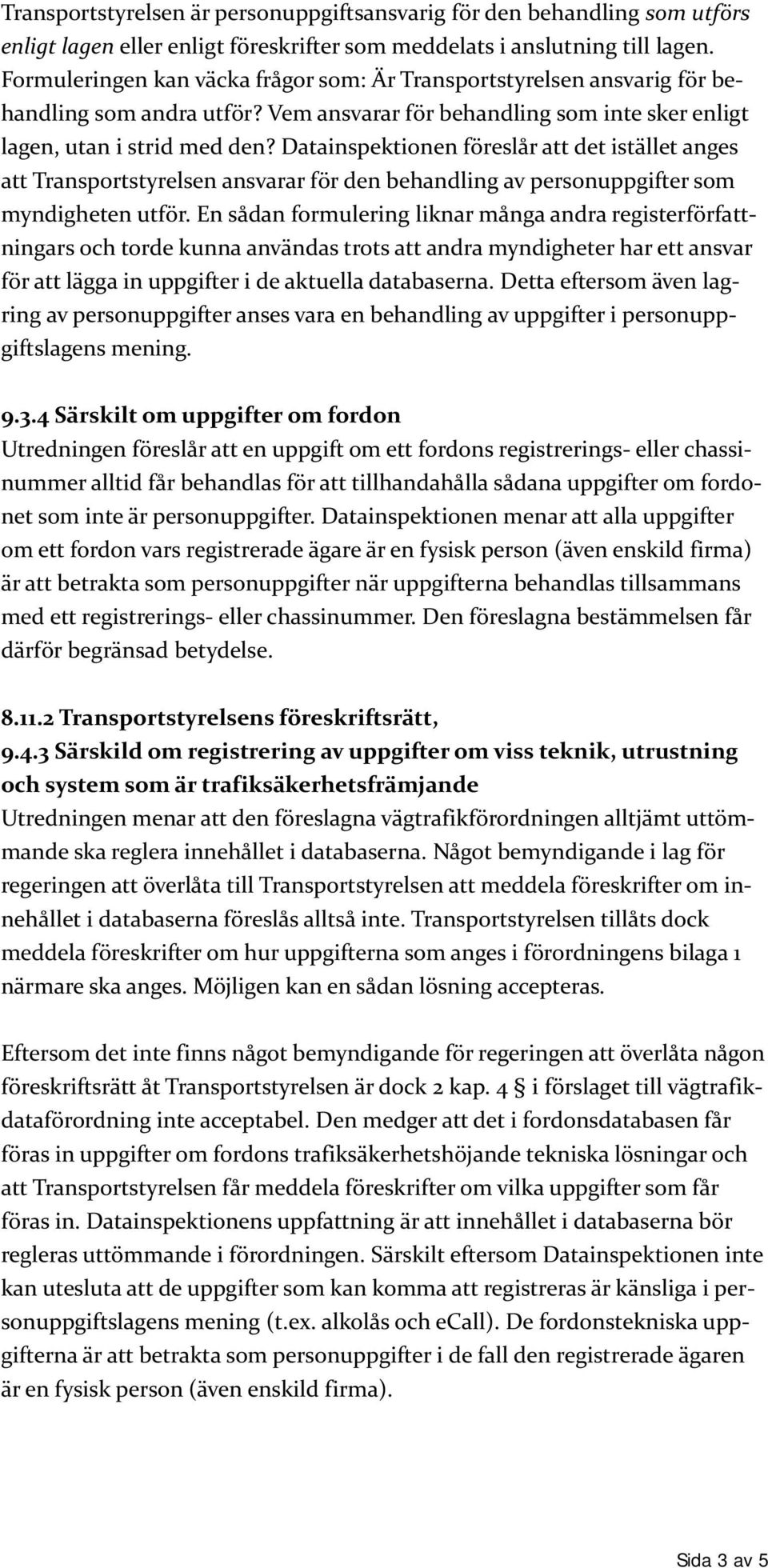 Datainspektionen föreslår att det istället anges att Transportstyrelsen ansvarar för den behandling av personuppgifter som myndigheten utför.