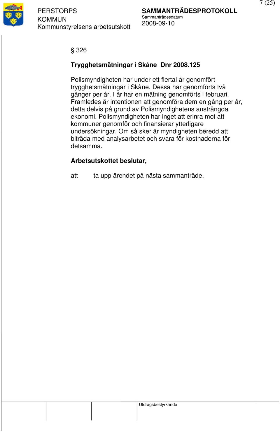 Framledes är intentionen genomföra dem en gång per år, detta delvis på grund av Polismyndighetens ansträngda ekonomi.