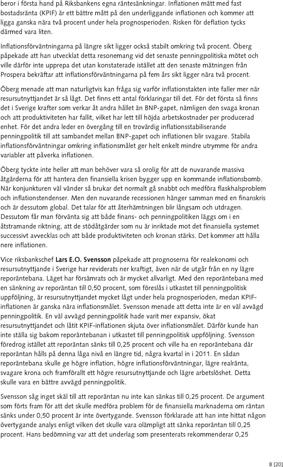 Risken för deflation tycks därmed vara liten. Inflationsförväntningarna på längre sikt ligger också stabilt omkring två procent.