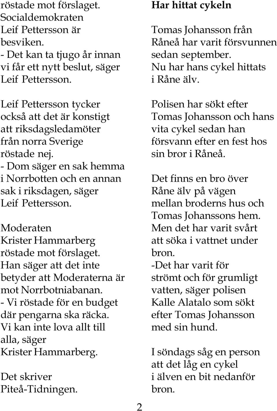 Moderaten Krister Hammarberg röstade mot förslaget. Han säger att det inte betyder att Moderaterna är mot Norrbotniabanan. - Vi röstade för en budget där pengarna ska räcka.