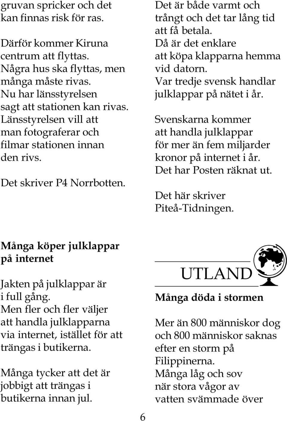 Då är det enklare att köpa klapparna hemma vid datorn. Var tredje svensk handlar julklappar på nätet i år. Svenskarna kommer att handla julklappar för mer än fem miljarder kronor på internet i år.