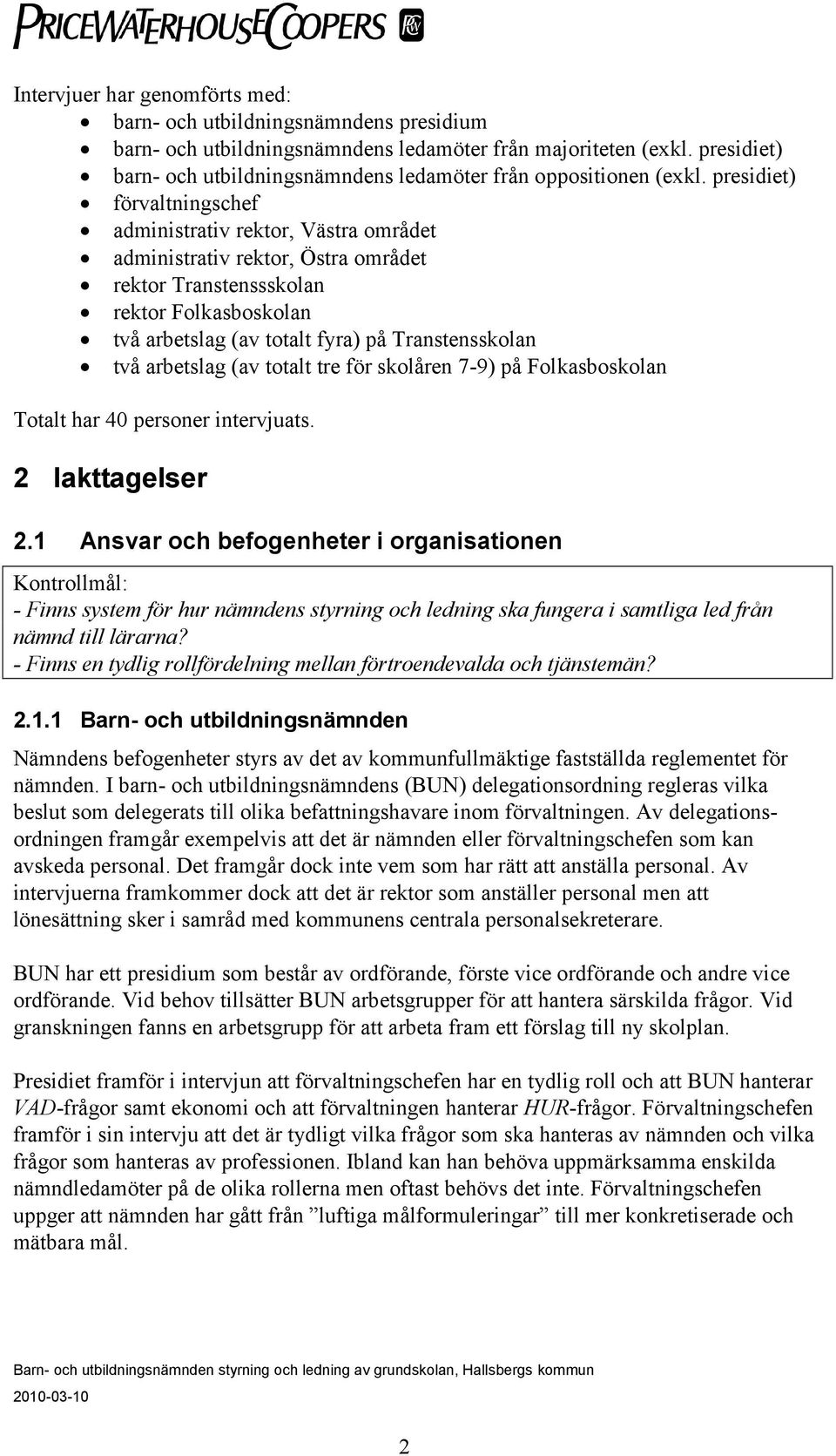 presidiet) förvaltningschef administrativ rektor, Västra området administrativ rektor, Östra området rektor Transtenssskolan rektor Folkasboskolan två arbetslag (av totalt fyra) på Transtensskolan