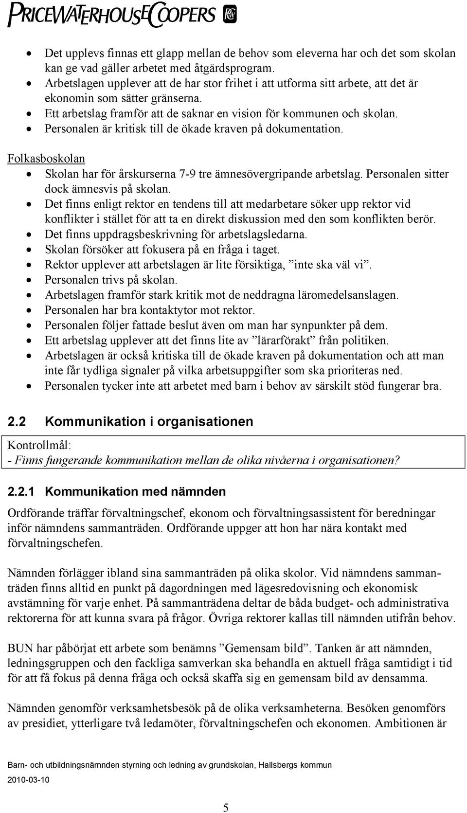 Personalen är kritisk till de ökade kraven på dokumentation. Folkasboskolan Skolan har för årskurserna 7-9 tre ämnesövergripande arbetslag. Personalen sitter dock ämnesvis på skolan.