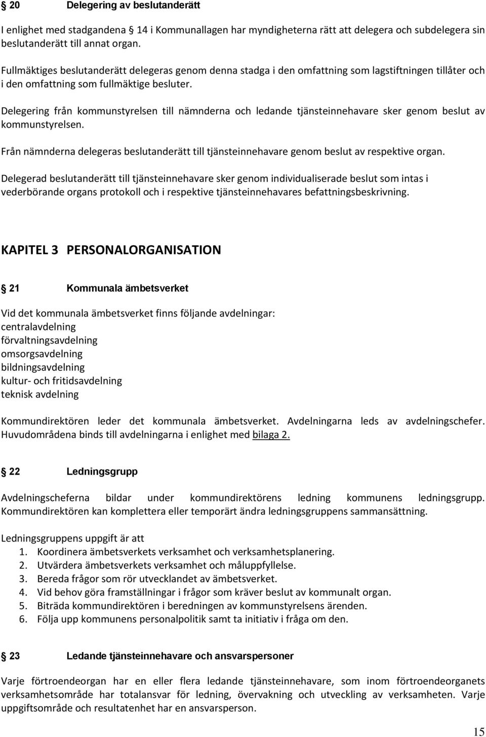 Delegering från kommunstyrelsen till nämnderna och ledande tjänsteinnehavare sker genom beslut av kommunstyrelsen.