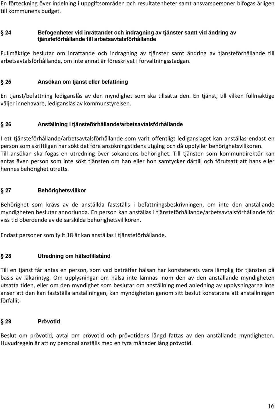 ändring av tjänsteförhållande till arbetsavtalsförhållande, om inte annat är föreskrivet i förvaltningsstadgan.