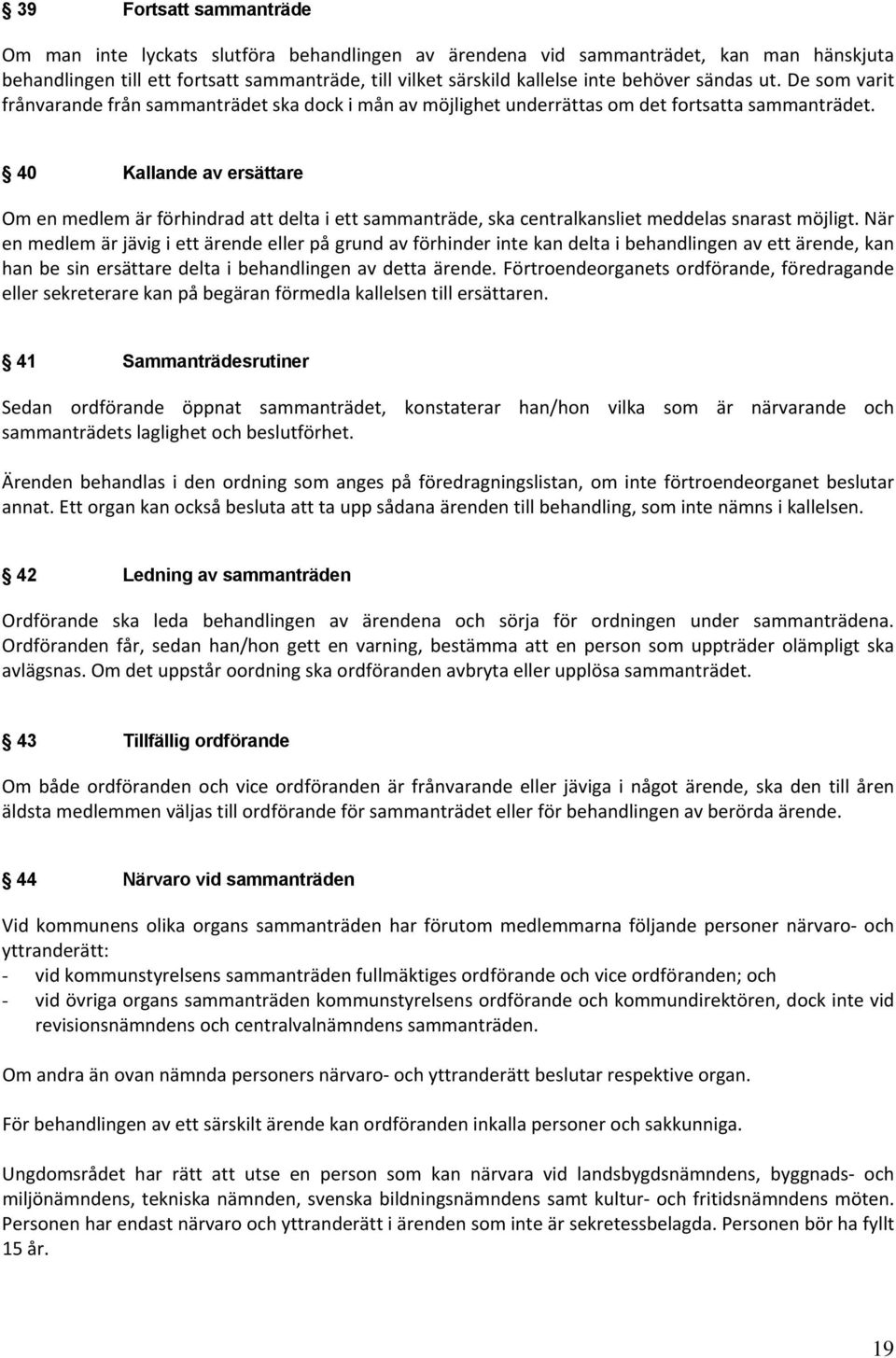 40 Kallande av ersättare Om en medlem är förhindrad att delta i ett sammanträde, ska centralkansliet meddelas snarast möjligt.