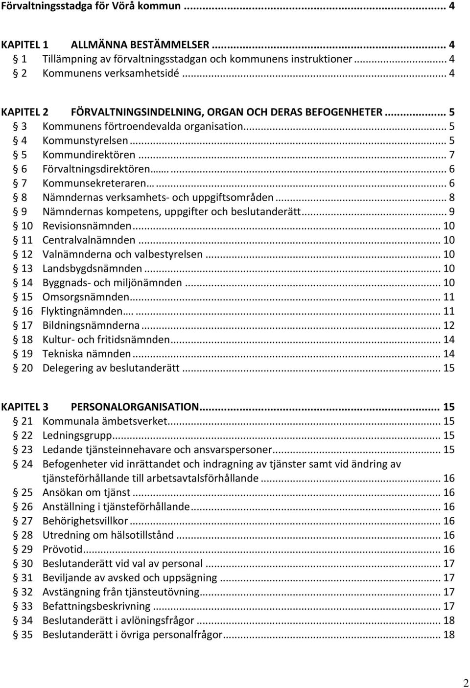 ... 6 7 Kommunsekreteraren... 6 8 Nämndernas verksamhets och uppgiftsområden... 8 9 Nämndernas kompetens, uppgifter och beslutanderätt... 9 10 Revisionsnämnden... 10 11 Centralvalnämnden.